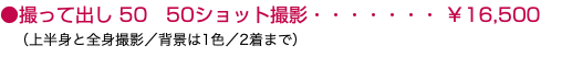 ●撮って出し 50 50ショット撮影・・・・・・・ ￥16,500 （上半身と全身撮影／背景は1色／2着まで）