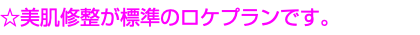 ☆美肌修整が標準のロケプランです。